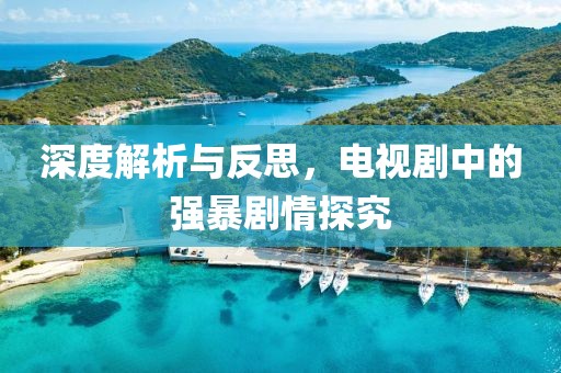 深度解析与反思，电视剧中的强暴剧情探究