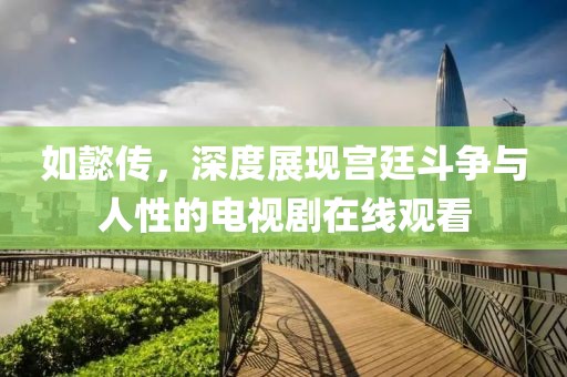 如懿传，深度展现宫廷斗争与人性的电视剧在线观看