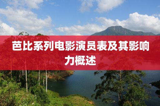 芭比系列电影演员表及其影响力概述