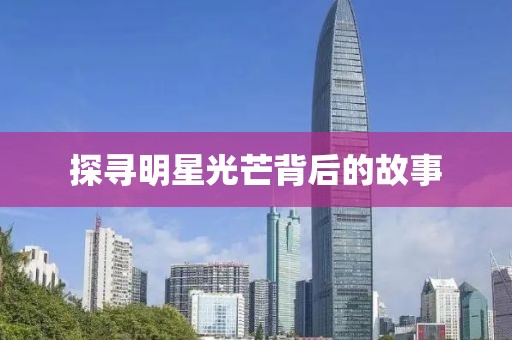 探寻明星光芒背后的故事