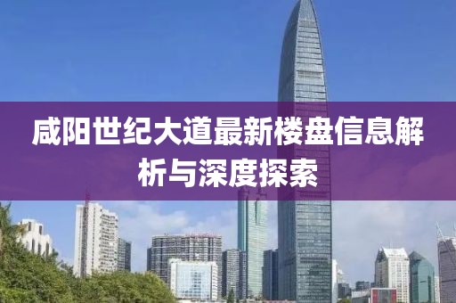 咸阳世纪大道最新楼盘信息解析与深度探索