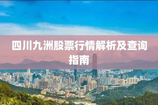 四川九洲股票行情解析及查询指南
