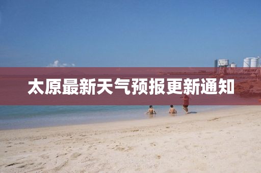 太原最新天气预报更新通知