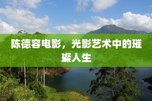 陈德容电影，光影艺术中的璀璨人生