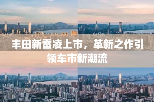 丰田新雷凌上市，革新之作引领车市新潮流
