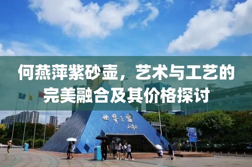 何燕萍紫砂壶，艺术与工艺的完美融合及其价格探讨
