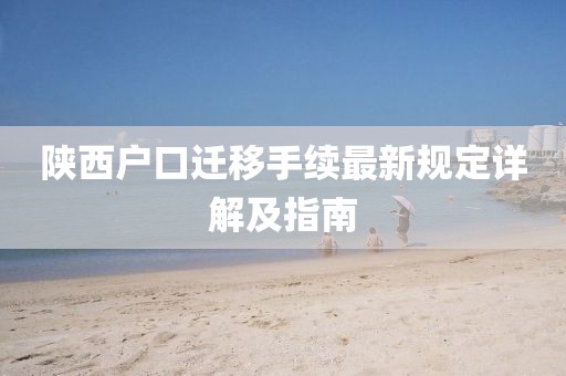 陕西户口迁移手续最新规定详解及指南