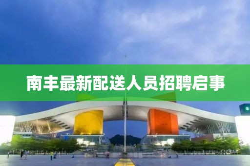 南丰最新配送人员招聘启事