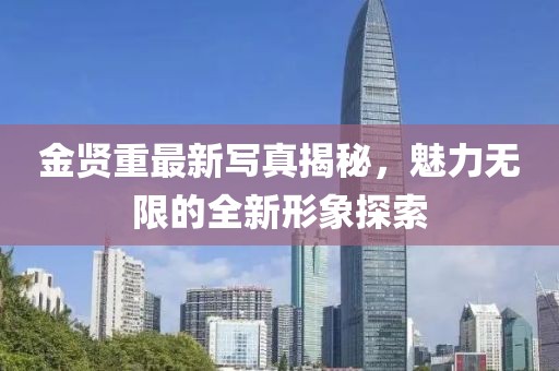 金贤重最新写真揭秘，魅力无限的全新形象探索