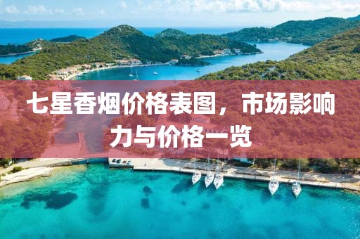 七星香烟价格表图，市场影响力与价格一览
