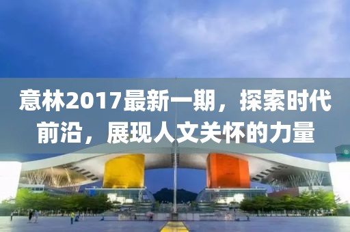 意林2017最新一期，探索时代前沿，展现人文关怀的力量