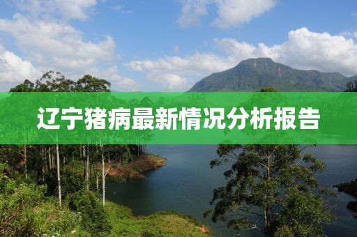 辽宁猪病最新情况分析报告