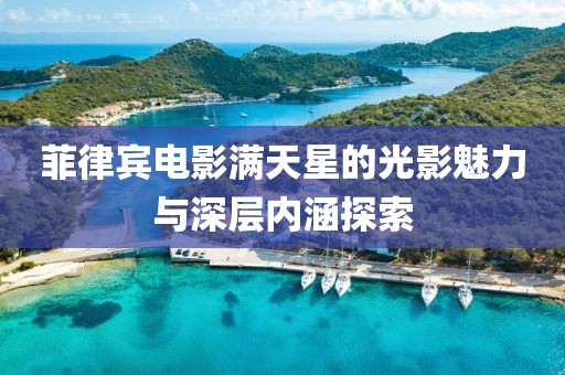 菲律宾电影满天星的光影魅力与深层内涵探索