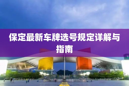保定最新车牌选号规定详解与指南
