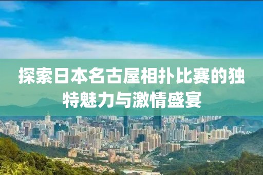 探索日本名古屋相扑比赛的独特魅力与激情盛宴