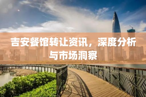 吉安餐馆转让资讯，深度分析与市场洞察