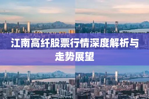江南高纤股票行情深度解析与走势展望