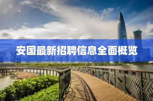 安国最新招聘信息全面概览