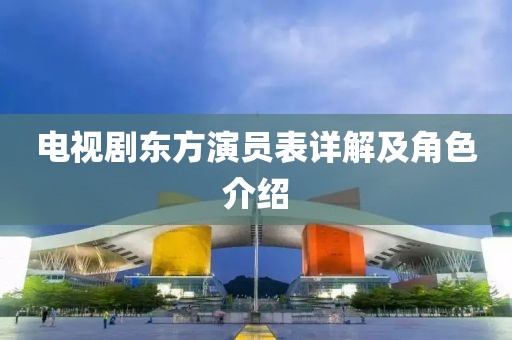 电视剧东方演员表详解及角色介绍