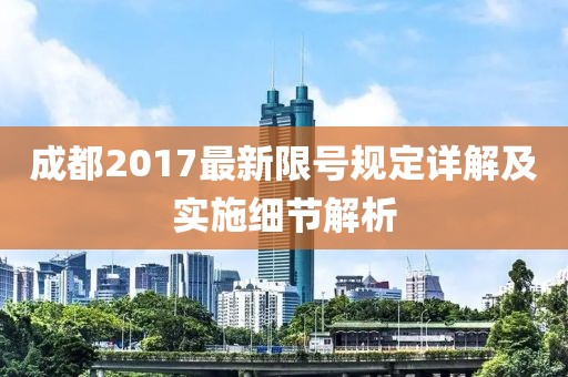 成都2017最新限号规定详解及实施细节解析