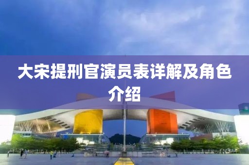 大宋提刑官演员表详解及角色介绍