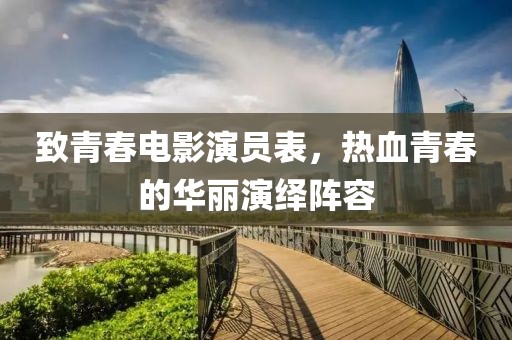 致青春电影演员表，热血青春的华丽演绎阵容