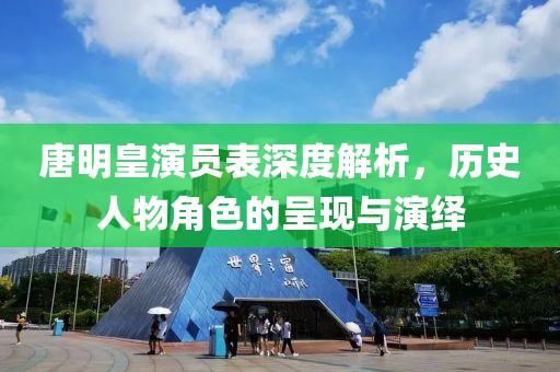 唐明皇演员表深度解析，历史人物角色的呈现与演绎
