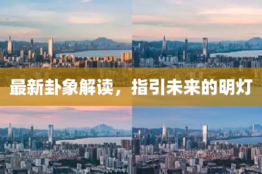 最新卦象解读，指引未来的明灯