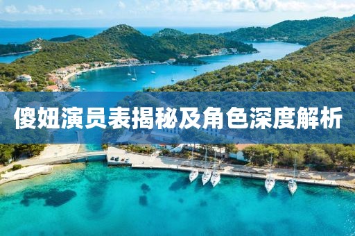 傻妞演员表揭秘及角色深度解析