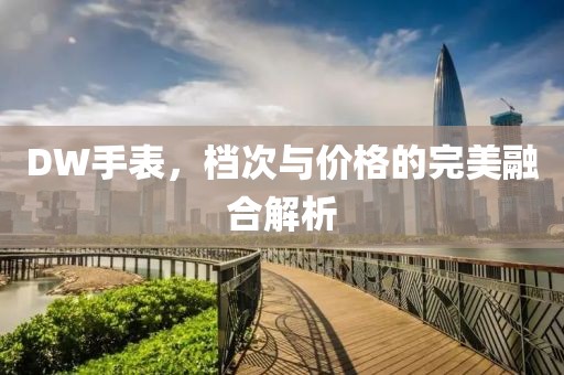 DW手表，档次与价格的完美融合解析