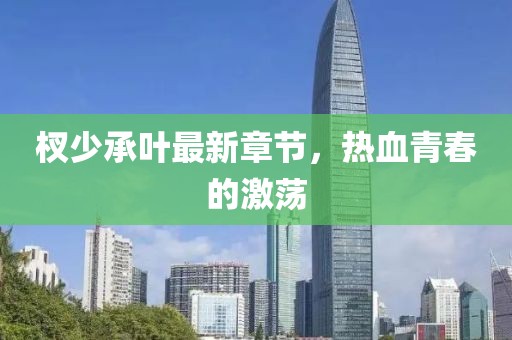 杈少承叶最新章节，热血青春的激荡