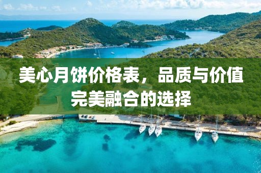 美心月饼价格表，品质与价值完美融合的选择