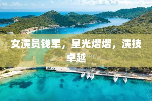 女演员钱军，星光熠熠，演技卓越