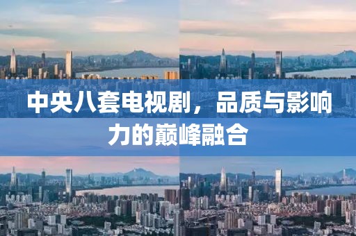 中央八套电视剧，品质与影响力的巅峰融合