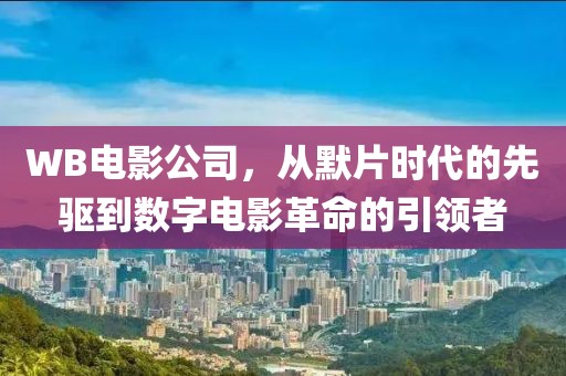 WB电影公司，从默片时代的先驱到数字电影革命的引领者