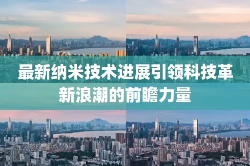 最新纳米技术进展引领科技革新浪潮的前瞻力量