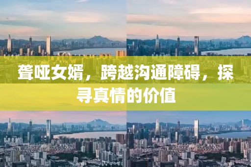 聋哑女婿，跨越沟通障碍，探寻真情的价值