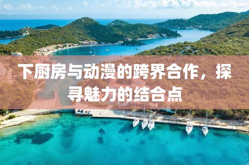 下厨房与动漫的跨界合作，探寻魅力的结合点