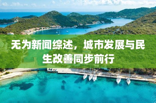 无为新闻综述，城市发展与民生改善同步前行