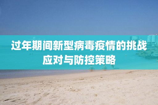 过年期间新型病毒疫情的挑战应对与防控策略