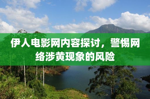 伊人电影网内容探讨，警惕网络涉黄现象的风险