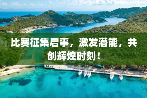 比赛征集启事，激发潜能，共创辉煌时刻！