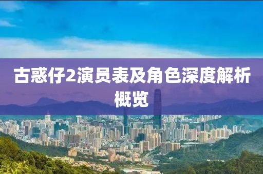 古惑仔2演员表及角色深度解析概览