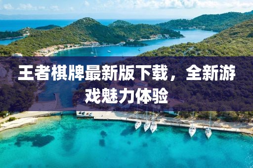 王者棋牌最新版下载，全新游戏魅力体验