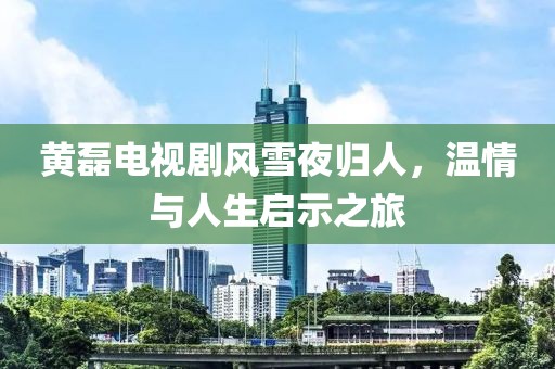黄磊电视剧风雪夜归人，温情与人生启示之旅