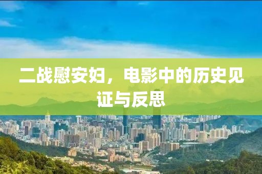 二战慰安妇，电影中的历史见证与反思