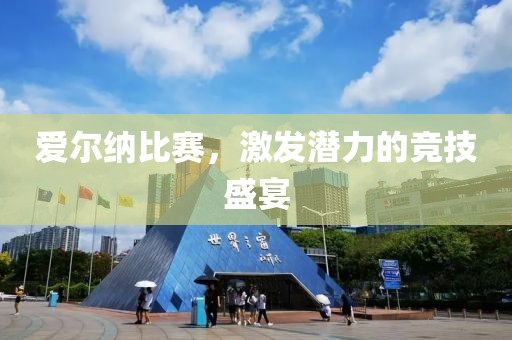爱尔纳比赛，激发潜力的竞技盛宴
