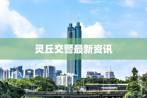 灵丘交警最新资讯