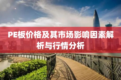 PE板价格及其市场影响因素解析与行情分析