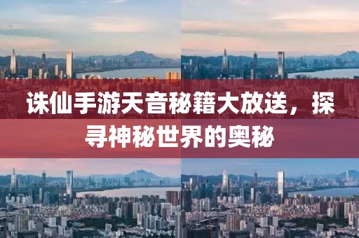 诛仙手游天音秘籍大放送，探寻神秘世界的奥秘